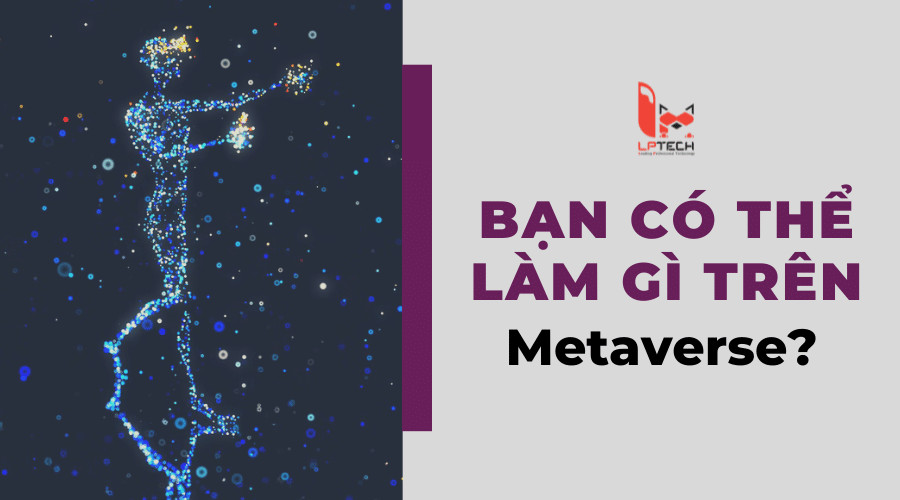 Bạn có thể làm gì trên Metaverse?