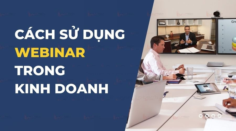 Cách sử dụng Webinar trong kinh doanh