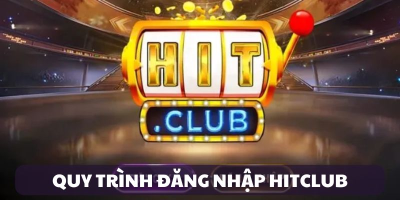 dang-nhap-hitclub-quy-trinh