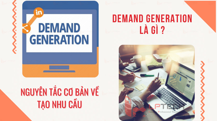 Demand Generation là gì? Nguyên tắc về tạo nhu cầu