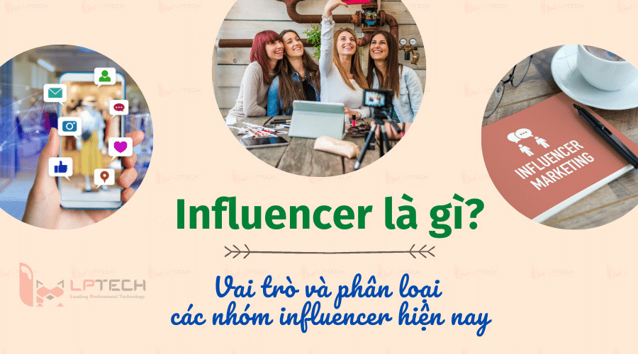 Influencer là gì? Vai trò và phân loại các nhóm Influencer hiện nay