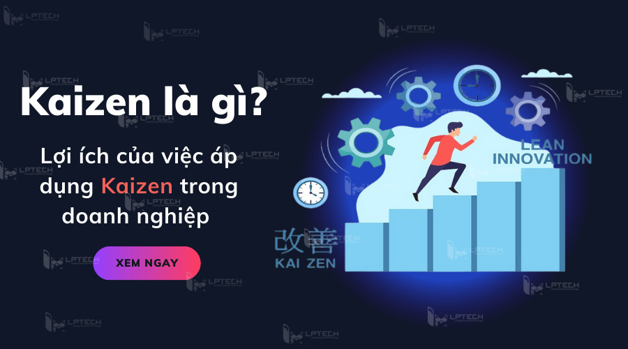 Kaizen là gì? Lợi ích của việc áp dụng Kaizen trong doanh nghiệp