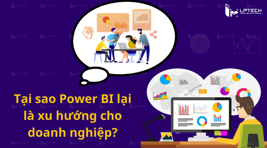 Tại sao Power BI lại l&agrave; xu hướng cho doanh nghiệp?