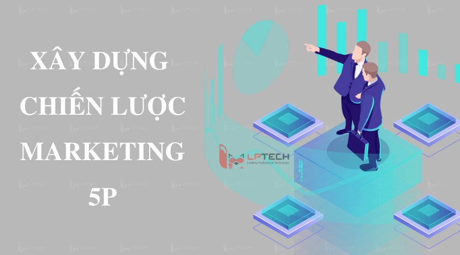 Xây dựng chiến lược Marketing 5P