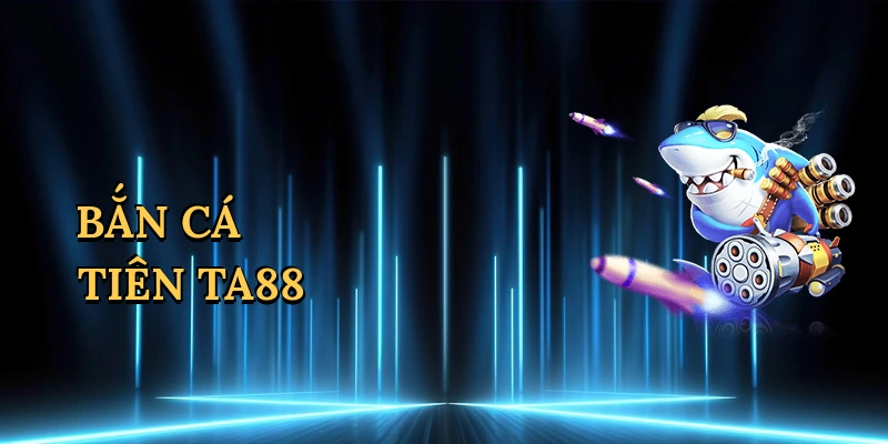 ban-ca-tien-ta88-1