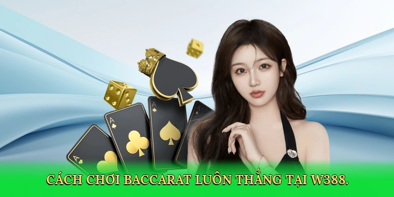 Cách Chơi Baccarat Luôn Thắng: Bí Quyết Đỉnh Cao Cùng W388