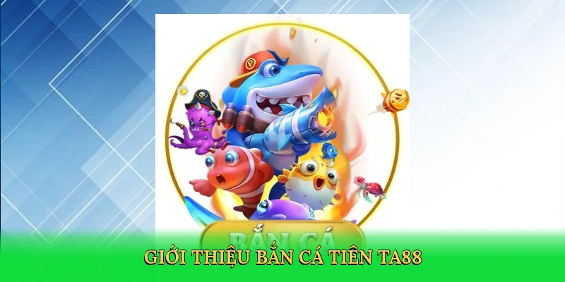 gioi-thieu-ban-ca-tien-ta88-2