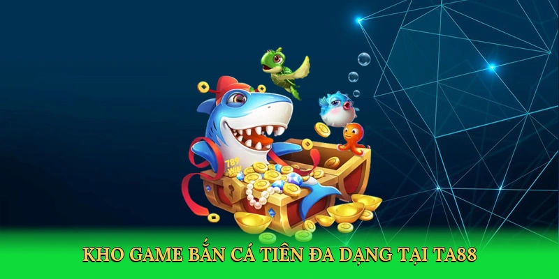 kho-game-ban-ca-tien-da-dang-tai-ta88-3