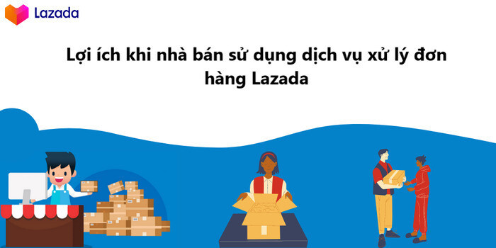 Quy trình xử lý đơn hàng bởi Lazada FBL là gì? Lợi ích cho Nhà bán 