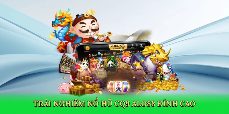 Nổ Hũ CQ9 ALO88 – Hành Trình Săn Jackpot Đỉnh Cao