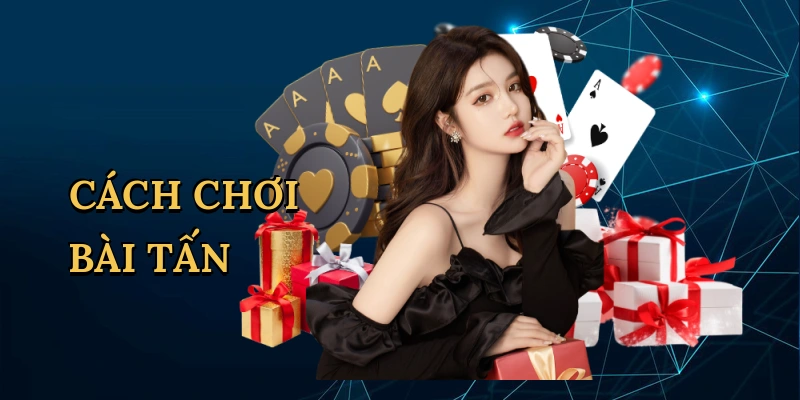 Cách Chơi Bài Tấn: Chinh Phục Ván Bài Kịch Tính Cùng Go789