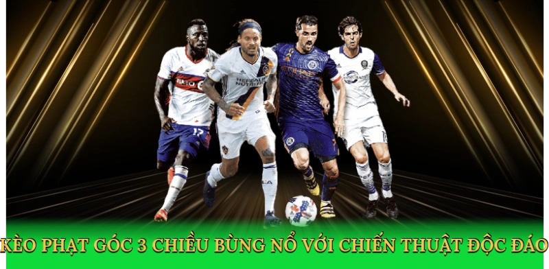 Kèo phạt góc 3 chiều bùng nổ với chiến thuật độc đáo