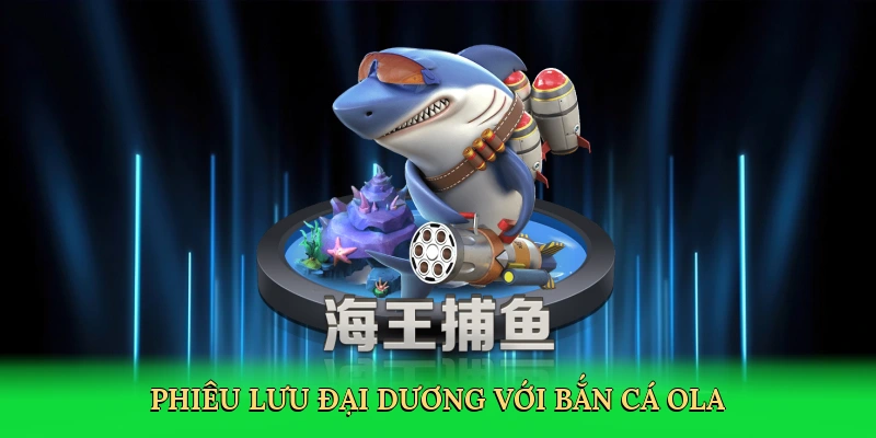 Phiêu lưu đại dương với Bắn cá Ola