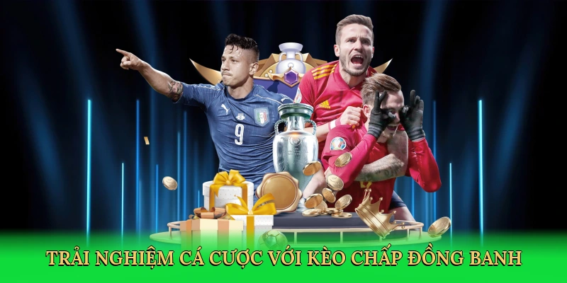 Trải nghiệm cá cược với kèo chấp đồng banh