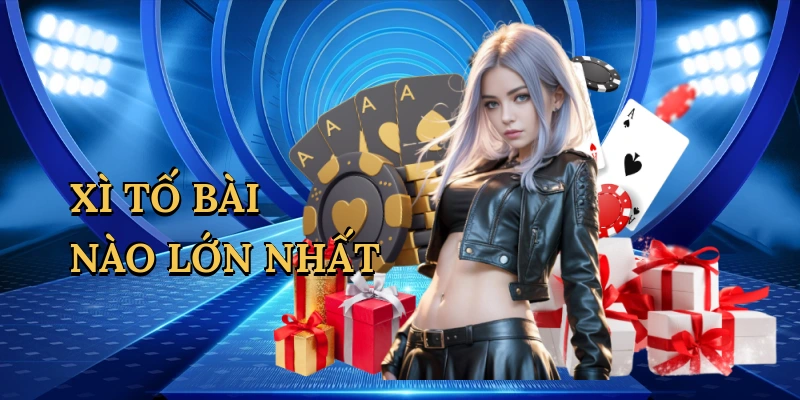 Xì tố bài nào lớn nhất